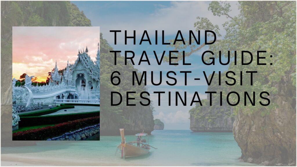 Thailand Travel Guide: 6 Must-Visit Destinations